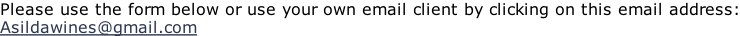 Please use the form below or use your own email client by clicking on this email address: Asildawines@gmail.com